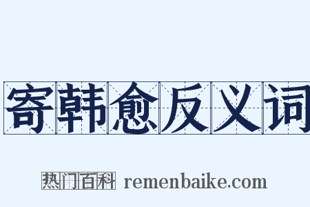 寄韩愈反义词是什么意思的图片